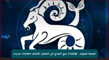 فرصة مميزة.. توقعات برج الجدي في العمل تكشف مهارات جديدة